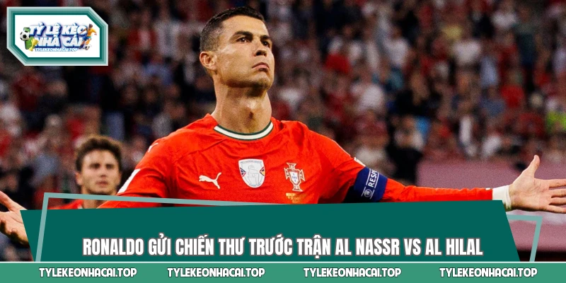 Ronaldo gửi chiến thư trước trận Al Nassr vs Al Hilal