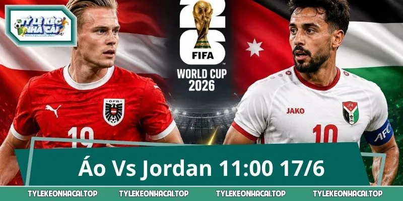 Áo Vs Jordan 11:00 17/6: Kèo Ngon World Cup 2026 Gọi Tên Ai?