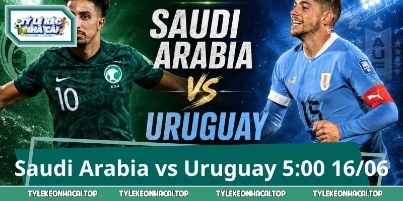 Saudi Arabia vs Uruguay 5:00 16/06 - Soi kèo trước giờ G