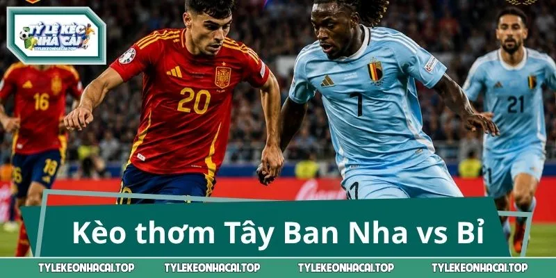 Soi kèo thơm trong trận bóng Tây Ban Nha vs Bỉ