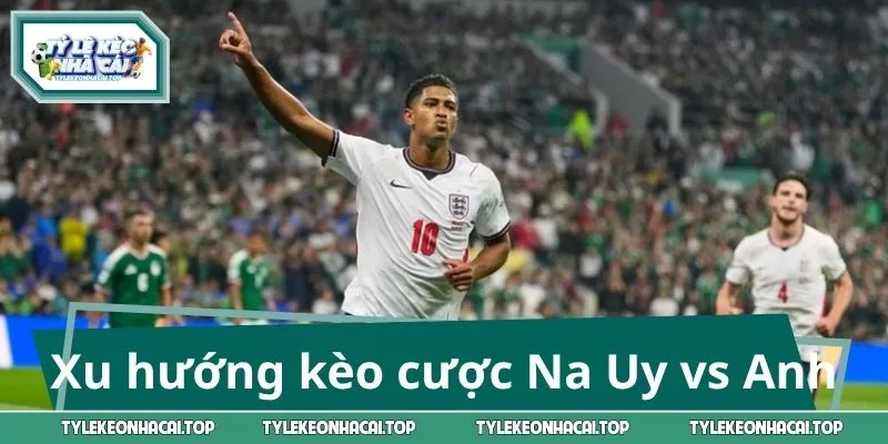 Xu hướng kèo cược Na Uy vs Anh