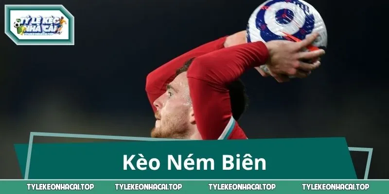 Kèo Ném Biên & Bí Quyết Chốt Cược Chuẩn Từ Dân Chơi