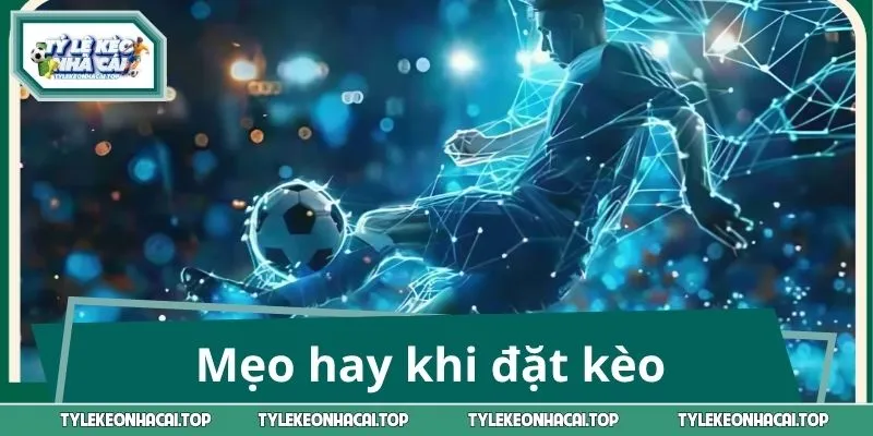 Mẹo hay khi đặt kèo