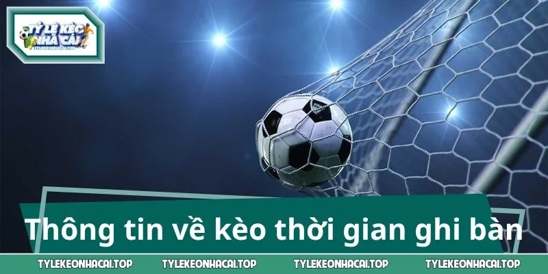 Thông tin về kèo thời gian ghi bàn